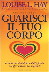 Guarisci il tuo corpo. Le cause mentali delle malattie fisiche e le affermazioni per superarle - Louise L. Hay - copertina