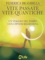 Vite passate, vite quantiche. Un viaggio nel tempo con l'ipnosi regressiva