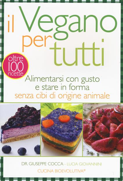 Il vegano per tutti. Alimentarsi con gusto e stare in forma senza cibi di origine animale - Giuseppe Cocca,Lucia Giovannini - copertina