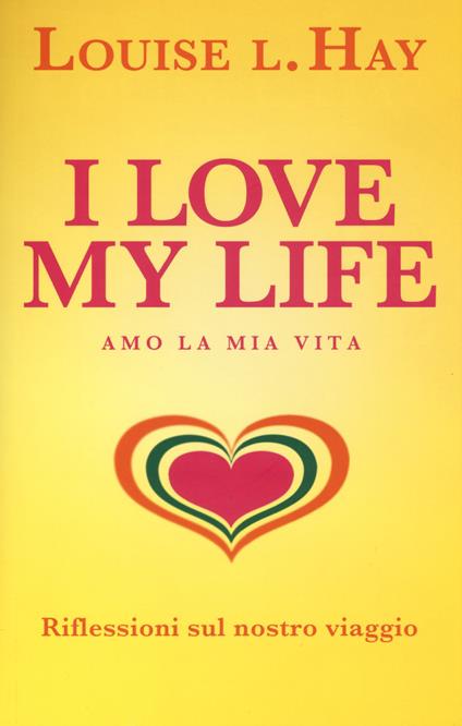 I love my life! Amo la mia vita. Riflessioni sul nostro viaggio - Louise L. Hay - copertina
