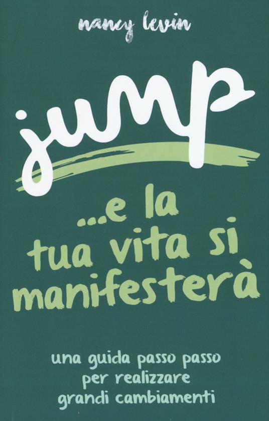 Jump ...e la tua vita si manifesterà. Una guida passo passo per realizzare grandi cambiamenti - Nancy Levin - copertina