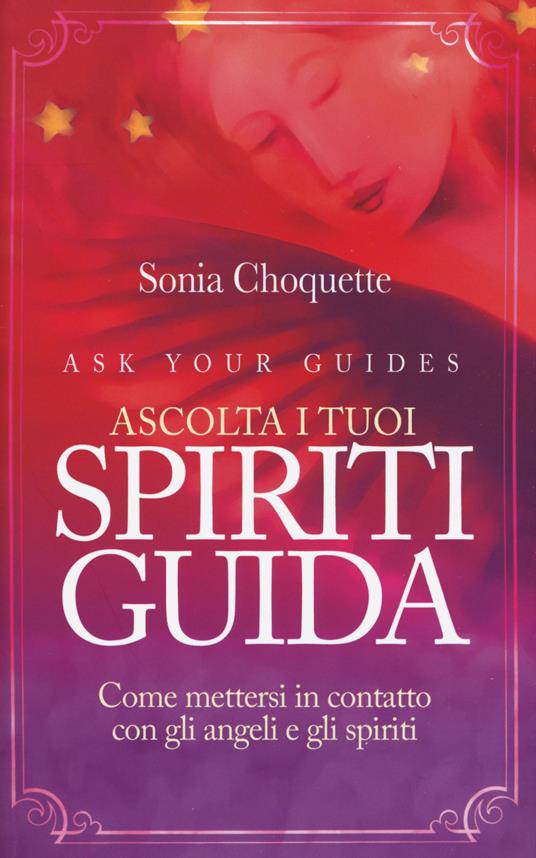 Ascolta i tuoi spiriti guida. Come mettersi in contatto con gli angeli e gli spiriti - Sonia Choquette - copertina