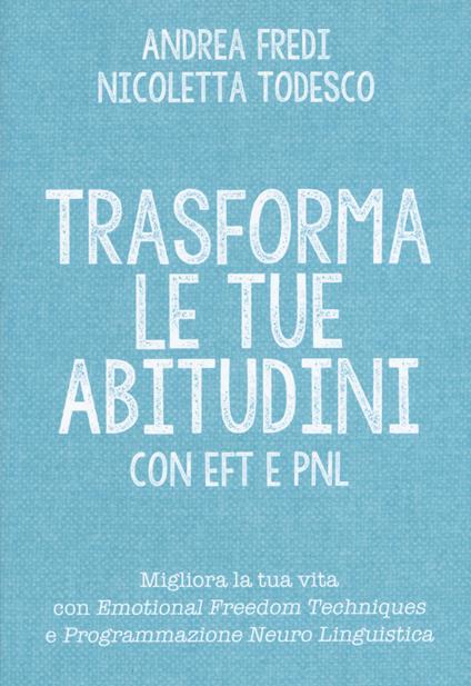 Trasforma le tue abitudini con EFT e PNL - Andrea Fredi,Nicoletta Todesco - copertina