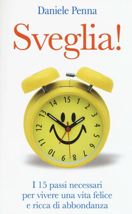 Sveglia! I 15 passi necessari per vivere una vita felice e ricca di abbondanza - Daniele Penna - copertina