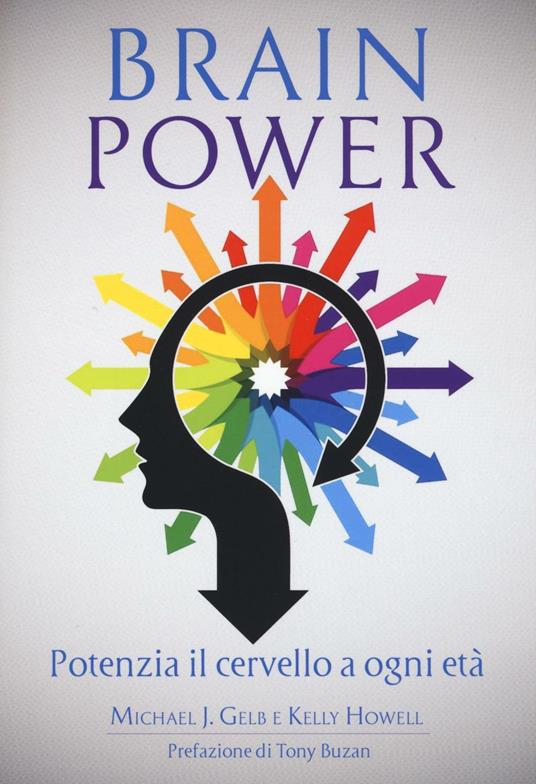 Brain power. Potenzia il cervello a ogni età - Michael J. Gelb,Kelly Howell - copertina