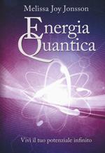 Energia quantica. Vivi il tuo potenziale infinito