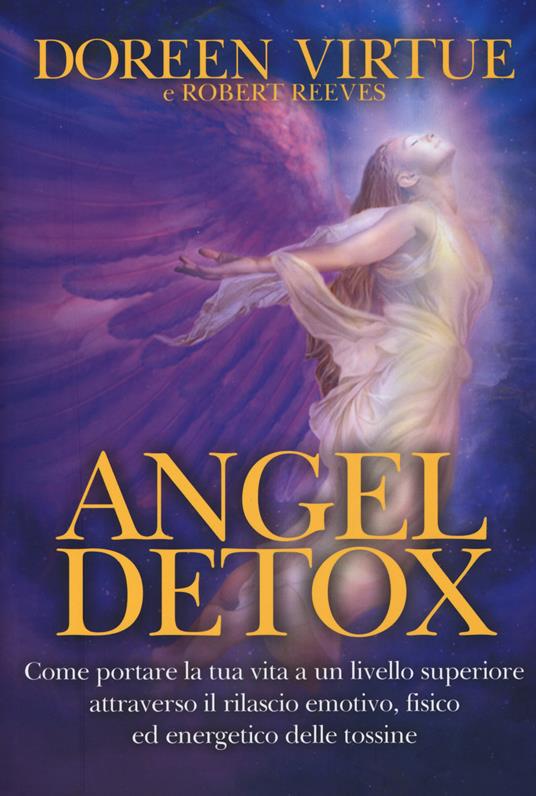 Angel detox. Come portare la tua vita ad un livello superiore attraverso il rilascio emotivo, fisico ed energetico - Doreen Virtue,Robert Reeves - copertina