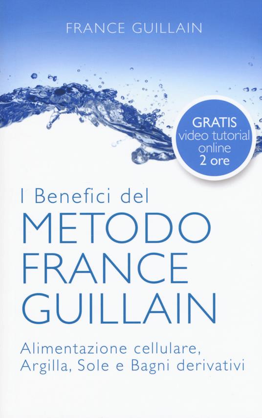 I benefici del metodo France Guillain. Alimentazione cellulare, argilla, sole e bagni derivativi - France Guillain - copertina
