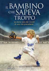 Libro Il bambino che sapeva troppo. La storia vera dei ricordi di una vita precedente Cathy Byrd