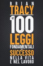 Le 100 leggi fondamentali del successo nella vita e nel lavoro