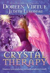 Libro Crystal Therapy. Guarisci e potenzia la tua vita con l'energia dei cristalli Doreen Virtue Judith Lukomski
