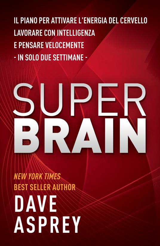 Super brain. Il piano per attivare l’energia del cervello, lavorare con intelligenza e pensare velocemente in sole due settimane - Dave Asprey - copertina