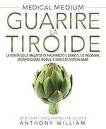 Medical medium. Guarire la tiroide. La verità sulle malattie di Hashimoto e Graves, su insonnia, ipotiroidismo, noduli e virus di Epstein-Barr