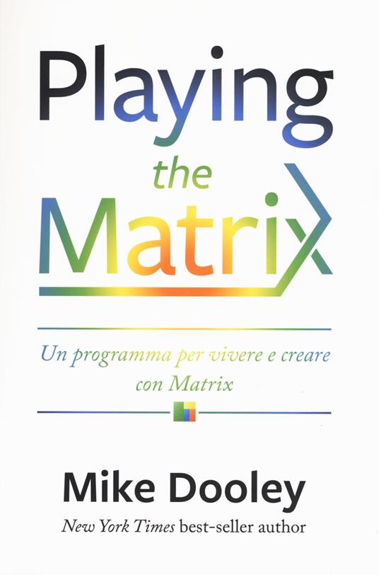 Playing the Matrix. Un programma per vivere e creare con Matrix - Mike Dooley - copertina