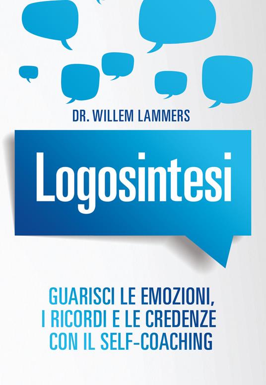 Logosintesi. Guarisci le emozioni, i ricordi e le credenze con il self-coaching - Willem Lammers - copertina