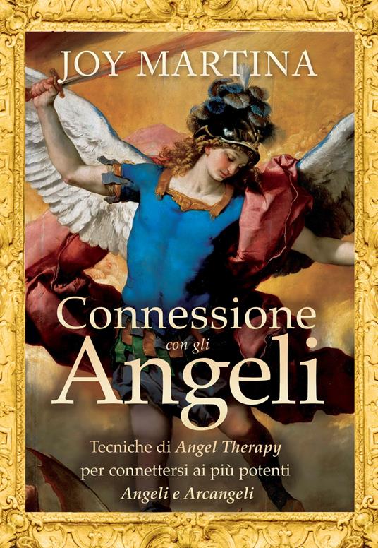 Connessione con gli angeli. Tecniche di angel therapy per connettersi ai più potenti angeli e arcangeli - Joy Martina - copertina
