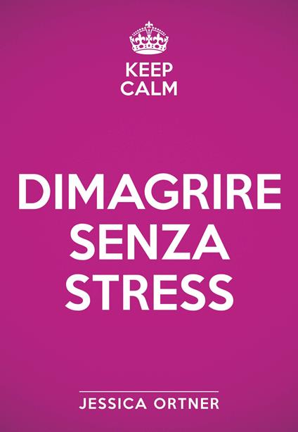Keep calm. Dimagrire senza stress - Jessica Ortner - copertina