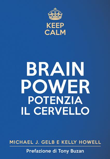 Keep calm. Brain power. Potenzia il cervello - Michael J. Gelb,Kelly Howell - copertina