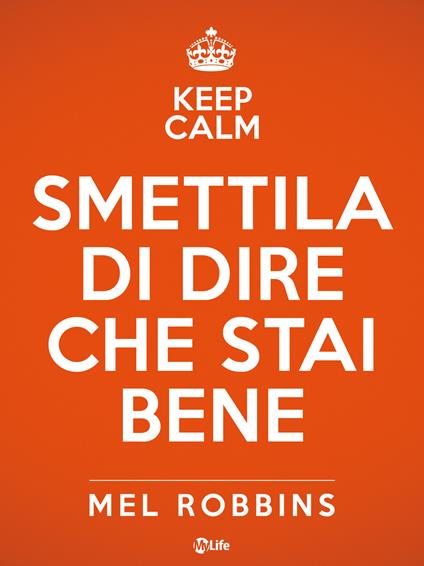 Keep calm & smettila di dire che stai bene - Mel Robbins,Laura Meucci - ebook
