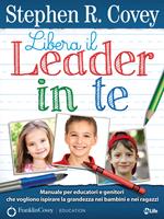 Libera il leader in te. Manuale per educatori e genitori che vogliono ispirare la grandezza nei bambini e nei ragazzi