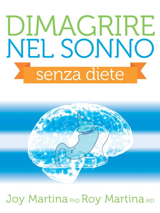 Dimagrire nel sonno. Senza diete. Il metodo del bendaggio gastrico con il potere della mente quantica - Joy Martina,Roy Martina,Katia Prando - ebook