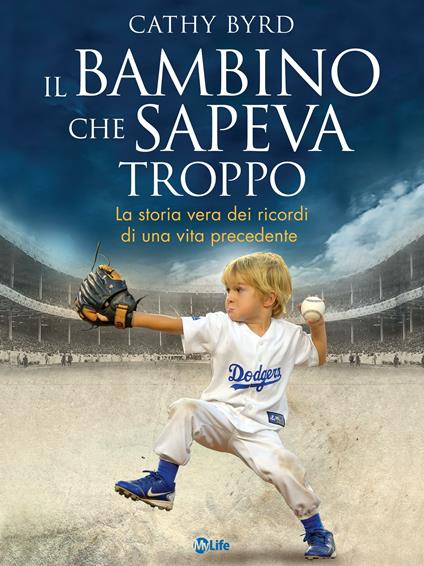 Il bambino che sapeva troppo. La storia vera dei ricordi di una vita precedente - Cathy Byrd,Katia Prando - ebook