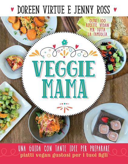 Veggie mama. Una guida con tante idee per preparare piatti vegan gustosi per i tuoi figli - Jenny Ross,Doreen Virtue,Nonna Lucia - ebook