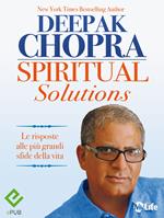 Spiritual solutions. Le risposte alle più grandi sfide della vita