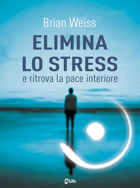 Elimina lo stress e ritrova la pace interiore - Brian L. Weiss,Katia Prando - ebook
