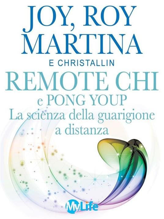 Remote Chi e Pong Youp. La scienza della guarigione a distanza. Come guarire le persone che ami, ovunque siano - Joy Martina,Roy Martina,Katia Prando - ebook