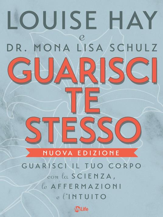 Guarisci te stesso. Guarisci il tuo corpo con la scienza, le affermazioni e l'intuito - Louise L. Hay,Mona Lisa Schulz,Katia Prando - ebook
