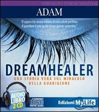 Dreamhealer. Una storia vera sul miracolo della guarigione. Audiolibro. 2 CD Audio - Adam - copertina