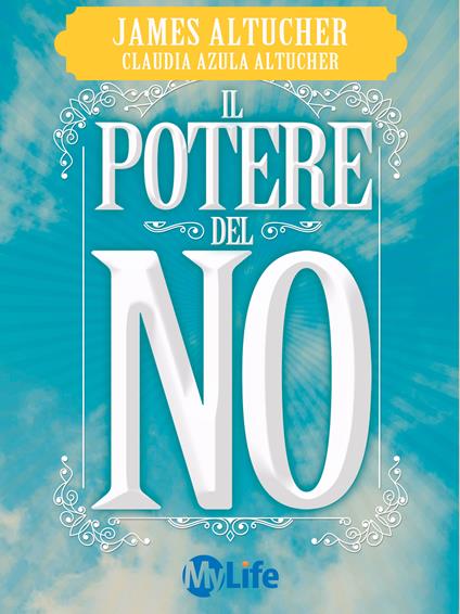 Il potere del no. Perché una piccola parola può portare salute, abbondanza e felicità - James Altucher,Claudia Azula Altucher,Michela Pistidda - ebook