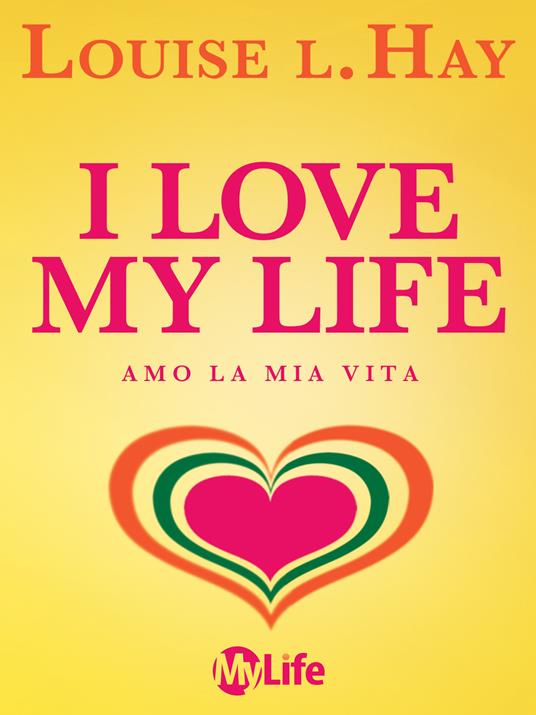 I love my life! Amo la mia vita. Riflessioni sul nostro viaggio - Louise L. Hay,P. Simonetti - ebook
