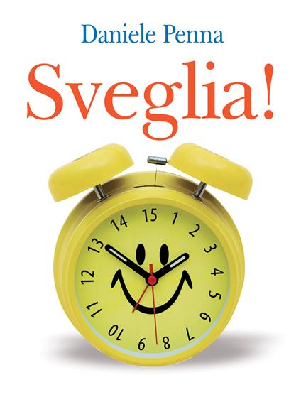 Sveglia! I 15 passi necessari per vivere una vita felice e ricca di abbondanza - Daniele Penna - ebook