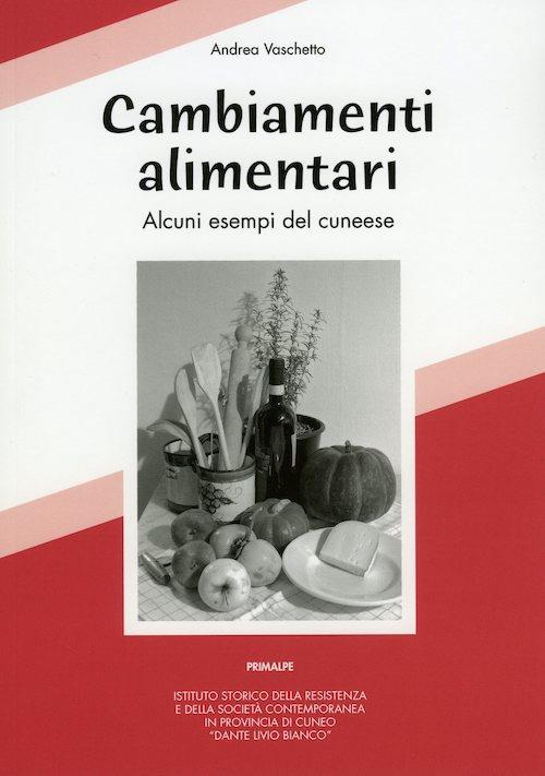 Cambiamenti alimentari. Alcuni esempi nel cuneese - Andrea Vaschetto - copertina