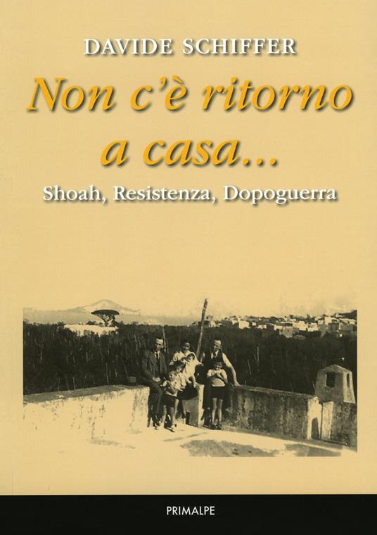 Non c'è ritorno a casa... Shoah, Resistenza, dopoguerra - Davide Schiffer - copertina