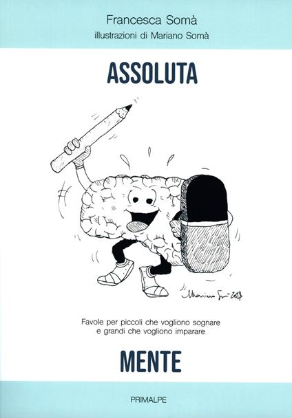 Assoluta mente. Favole per piccoli che vogliono sognare e grandi che vogliono imparare. Ediz. illustrata - Francesca Somà - copertina
