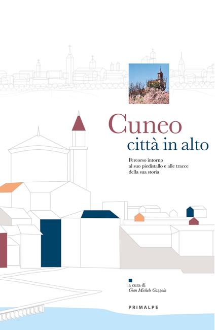 Cuneo città in alto. Percorso intorno al piedistallo e alle tracce della sua storia - copertina