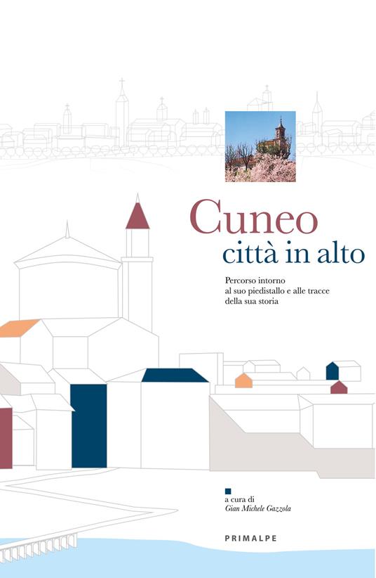 Cuneo città in alto. Percorso intorno al piedistallo e alle tracce della sua storia - copertina