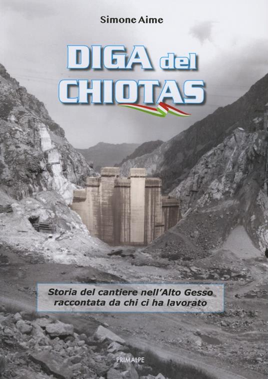 Diga del Chiotas. Storia del cantiere nell'Alto Gesso raccontata da chi ci ha lavorato - Simone Aime - copertina