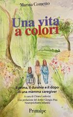 Una vita a colori Il prima, il durante e il dopo di una mamma caregiver