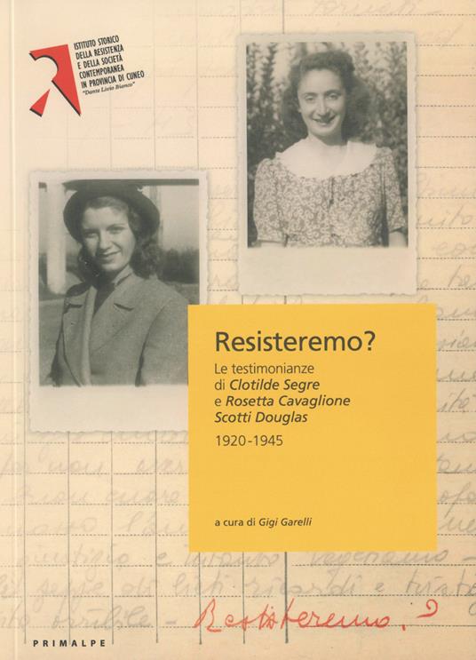 Resisteremo? Le testimonianze di Clotilde Segre e Rosetta Cavaglione Scotti Douglas 1920 1945 - copertina