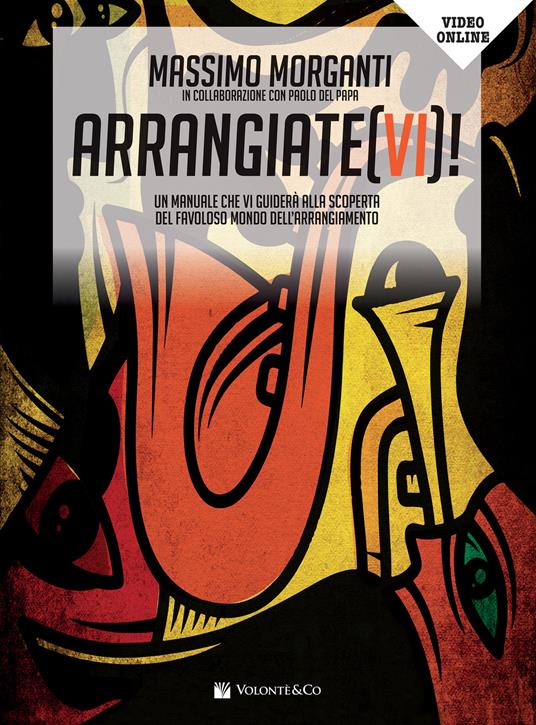 Arrangiate(vi)! Un manuale che vi guiderà alla scoperta del favoloso mondo dell'arrangiamento. Con video in streaming - Massimo Morganti,Paolo Del Papa - copertina