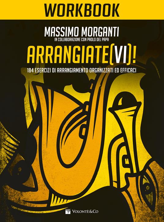 Arrangiate(vi)! Workbook. 184 esercizi di arrangiamento organizzati ed efficaci - Massimo Morganti - copertina