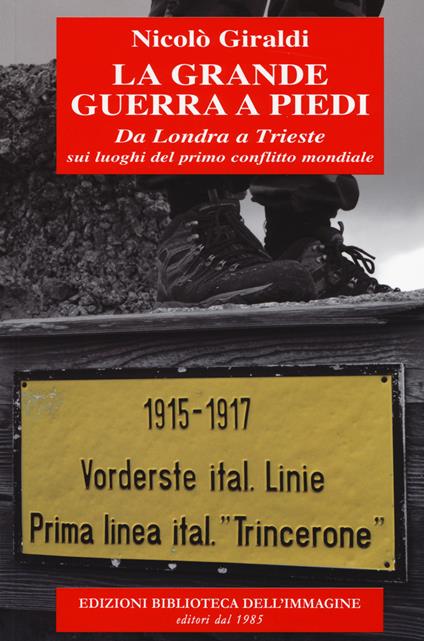La grande guerra a piedi. Da Londra a Trieste sui luoghi del primo conflitto mondiale - Nicolò Giraldi - copertina