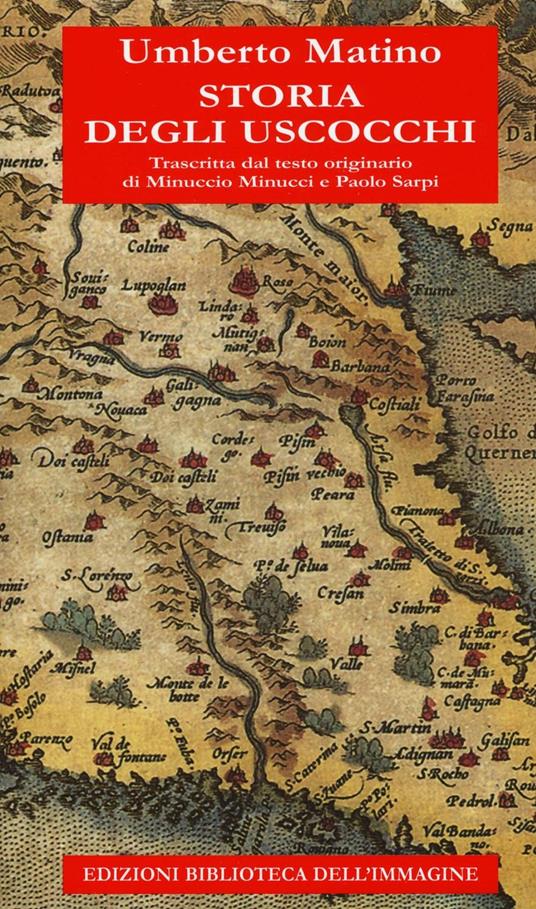 Storia degli Uscocchi. Trascritta dal testo originario di Minuccio Minucci e Paolo Sarpi - Umberto Matino - copertina