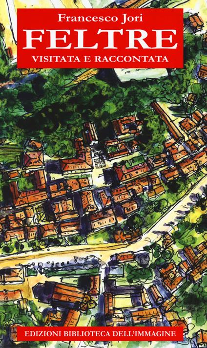 Feltre visitata e raccontata - Francesco Jori - copertina