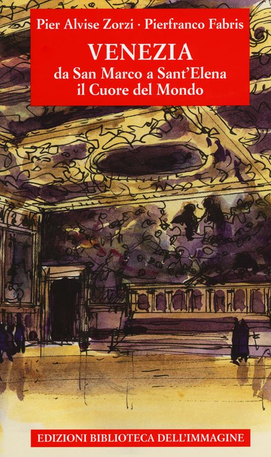 Venezia da San Marco a Sant'Elena. Il cuore del mondo. Ediz. a colori - Pier Alvise Zorzi - copertina