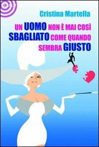 Un uomo non è mai così sbagliato come quando sembra giusto - Cristina Martella - copertina